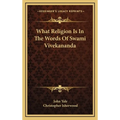 What Religion Is In The Words Of Swami Vivekananda - Hardcover