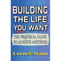 Building The Life You Want: The Practical Guide To Achieve Anything - Paperback