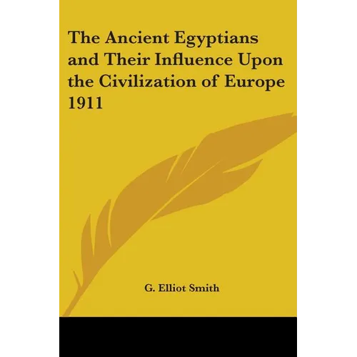 The Ancient Egyptians and Their Influence Upon the Civilization of Europe 1911 - Paperback