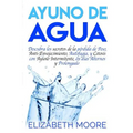 Ayuno de Agua: Descubra los secretos de la pérdida de Peso, Anti-Envejecimiento, Autofagia, y Cetosis con Ayuno Intermitente, en días Alternos y Prolo - Paperback