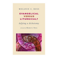 Evangelical versus Liturgical?: Defying a Dichotomy - Paperback