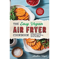 The Easy Vegan Air Fryer Cookbook: Healthy and Extremely Easy 100% Vegan, Low Fat and Low Salt Recipes - Paperback