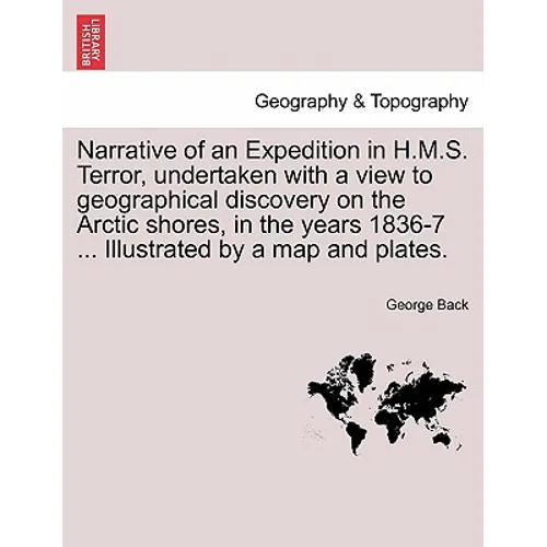 Narrative of an Expedition in H.M.S. Terror, undertaken with a view to geographical discovery on the Arctic shores, in the years 1836-7 ... Illustrate - Paperback