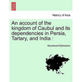 An account of the kingdom of Caubul and its dependencies in Persia, Tartary, and India - Paperback