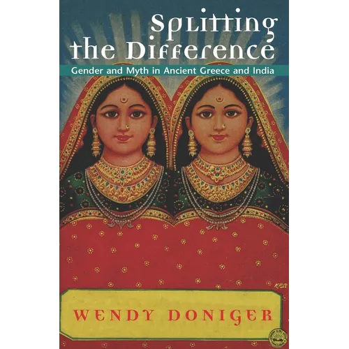 Splitting the Difference: Gender and Myth in Ancient Greece and India - Paperback