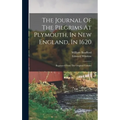The Journal Of The Pilgrims At Plymouth, In New England, In 1620: Reprinted From The Original Volume - Hardcover