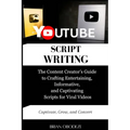 YouTube Script Writing: The Content Creator's Guide to Crafting Entertaining, Informative, and Captivating Scripts for Viral Videos - Paperback