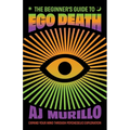 The Beginner's Guide to Ego Death: Expand Your Mind Through Psychedelic Exploration (Guides to Psychedelics & More) - Paperback