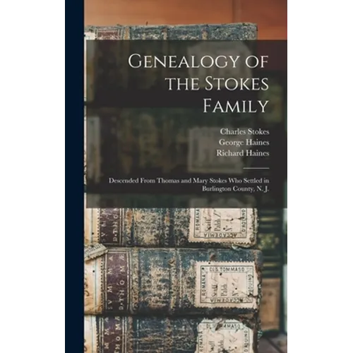 Genealogy of the Stokes Family: Descended From Thomas and Mary Stokes who Settled in Burlington County, N. J. - Hardcover