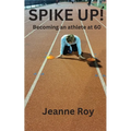 Spike Up!: Becoming an athlete at 60 - Paperback