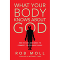 What Your Body Knows about God: How We Are Designed to Connect, Serve and Thrive - Paperback