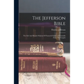 The Jefferson Bible: The Life And Morals Of Jesus Of Nazareth Extracted Textually From The Gospels - Paperback