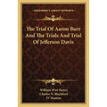 The Trial Of Aaron Burr And The Trials And Trial Of Jefferson Davis - Paperback