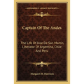 Captain Of The Andes: The Life Of Jose De San Martin, Liberator Of Argentina, Chile And Peru - Paperback