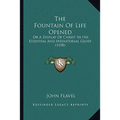 The Fountain Of Life Opened: Or A Display Of Christ In His Essential And Mediatorial Glory (1698) - Paperback