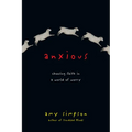 Anxious: Choosing Faith in a World of Worry - Paperback