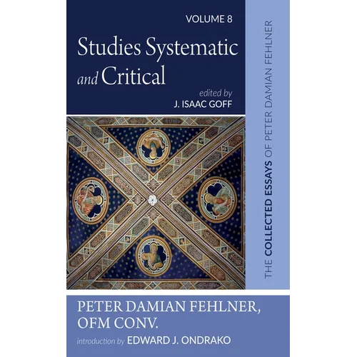 Studies Systematic and Critical: The Collected Essays of Peter Damian Fehlner, Ofm Conv: Volume 8 - Hardcover