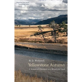 Yellowstone Autumn: A Season of Discovery in a Wondrous Land - Hardcover
