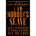 I Am Nobody's Slave: How Uncovering My Family's History Set Me Free - Paperback