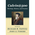 Calvin@500: Theology, History, and Practice - Hardcover