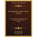 The Cathedral Or Abbey Church Of Iona: A Series Of Drawings, And Descriptive Letterpress Of The Ruins (1866) - Paperback