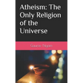 Atheism: The Only Religion of the Universe - Paperback