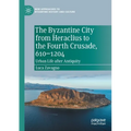 The Byzantine City from Heraclius to the Fourth Crusade, 610-1204: Urban Life After Antiquity - Paperback
