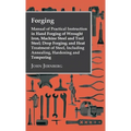 Forging - Manual of Practical Instruction in Hand Forging of Wrought Iron, Machine Steel and Tool Steel; Drop Forging; And Heat Treatment of Steel, In - Hardcover