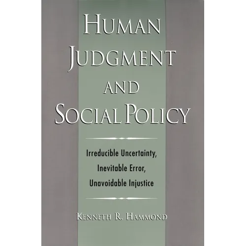 Human Judgment and Social Policy: Irreducible Uncertainty, Inevitable Error, Unavoidable Injustice - Paperback