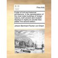 A Plan of Civil and Historical Architecture, in the Representation of the Most Noted Buildings of Foreign Nations, Both Ancient and Modern: Display'd - Paperback