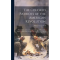 The Colored Patriots of the American Revolution: With Sketches of Several Distinguished Colored Persons: To Which Is Added a Brief Survey of the Condi - Hardcover