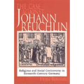 The Case Against Johann Reuchlin: Social and Religious Controversy in Sixteenth-Century Germany - Paperback