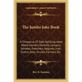 The Jumbo Joke Book: A Thesaurus Of Side-Splitting Jokes About Doctors, Dentists, Lawyers, Yankees, Preachers, Negroes, Irish, Scotch, Jews - Paperback