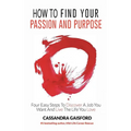 How to Find Your Passion and Purpose: Four Easy Steps to Discover A Job You Want and Live the Life You Love - Hardcover