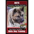 Akita Training Book for Akita Dogs & Akita Puppies By BoneUP DOG Training: Are You Ready to Bone Up? Easy Training * Fast Results Akita Dog Training - Paperback