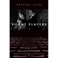 Silent Players: A Biographical and Autobiographical Study of 100 Silent Film Actors and Actresses - Hardcover