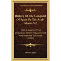 History Of The Conquest Of Spain By The Arab-Moors V2: With A Sketch Of The Civilization Which They Achieved, And Imparted To Europe (1881) - Hardcover