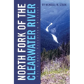 North Fork of the Clearwater River: The Almost Forgotten History - Paperback