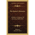 The Kaiser's Memoirs: Wilhelm II, Emperor Of Germany, 1888-1918 - Hardcover