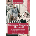 Divorced, Bigamist, Bereaved? The Family Historian's Guide to Marital Breakdown, Separation, Widowhood, and Remarriage: from 1600 to the 1970s - Paperback
