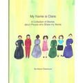My Name Is Clara: A Collection of Stories about People who Share my Name - Paperback
