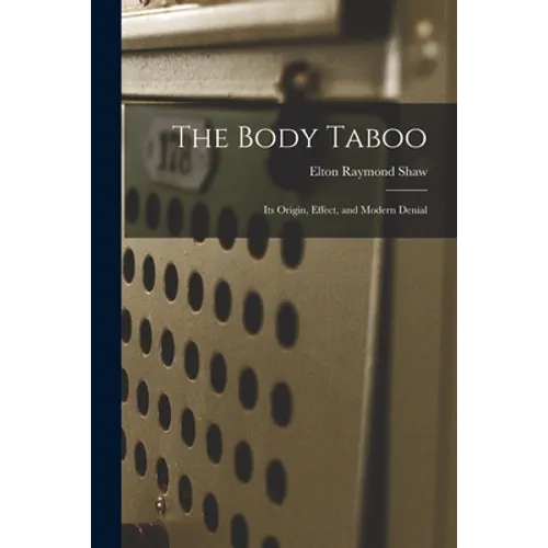 The Body Taboo: Its Origin, Effect, and Modern Denial - Paperback