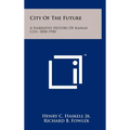 City of the Future: A Narrative History of Kansas City, 1850-1950 - Hardcover