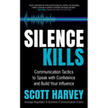 Silence Kills: Communication Tactics to Speak with Confidence and Build Your Influence - Paperback