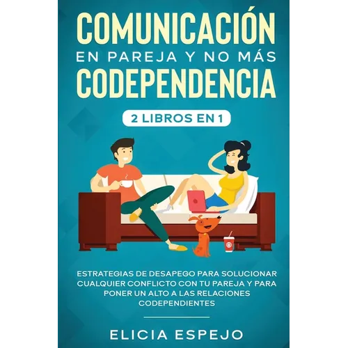 Comunicación en pareja y no más codependencia 2 libros en 1: Estrategias de desapego para solucionar cualquier conflicto con tu pareja y para poner un - Paperback