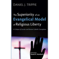 The Superiority of an Evangelical Model of Religious Liberty: A Critique of Secular and Roman Catholic Conceptions - Paperback