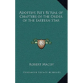 Adoptive Rite Ritual of Chapters of the Order of the Eastern Star - Hardcover