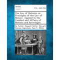 The Law of Nations; Or, Principles of the Law of Nature, Applied to the Conduct and Affairs of Nations and Sovereigns. - Paperback