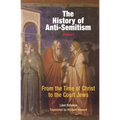 The History of Anti-Semitism, Volume 1: From the Time of Christ to the Court Jews - Paperback
