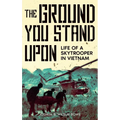The Ground You Stand Upon: Life of a Skytrooper in Vietnam - Hardcover